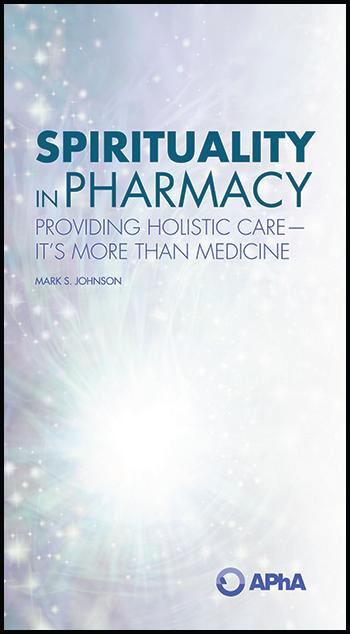 Spirituality in Pharmacy: Providing Holistic Care-It’s More than Medicine by Mark S. Johnson