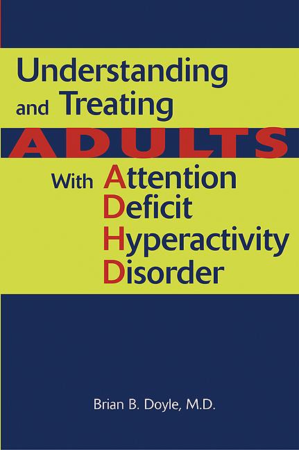Understanding and Treating Adults With Attention Deficit Hyperactivity Disorder by Brian B. Doyle