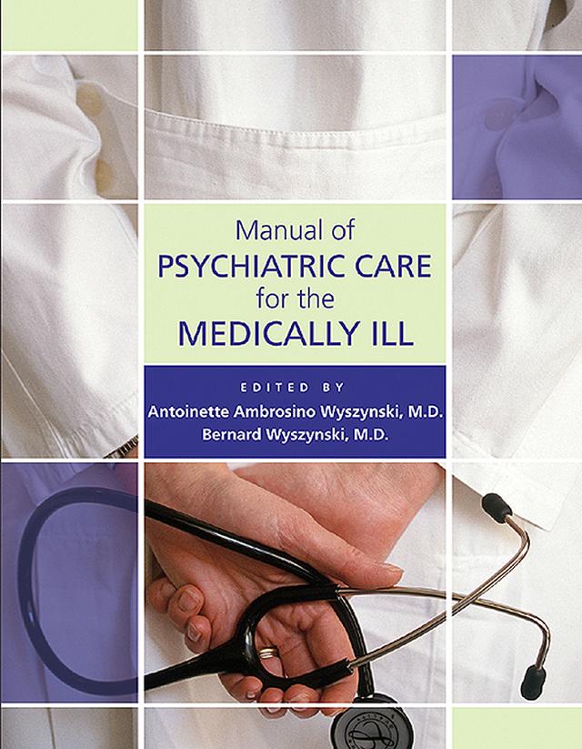 Manual of Psychiatric Care for the Medically Ill by Antoinette Ambrosino Wyszynski, Bernard Wyszynski