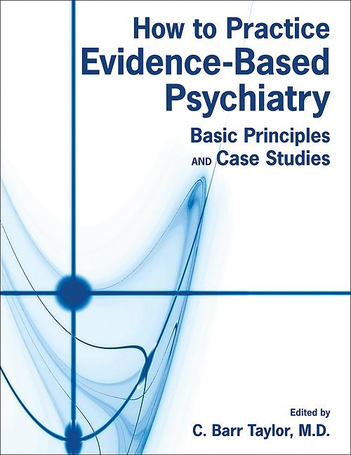 How to Practice Evidence-Based Psychiatry by C. Barr Taylor