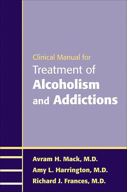 Clinical Manual for Treatment of Alcoholism and Addictions by Amy L. Harrington, Avram H. Mack, Richard J. Frances