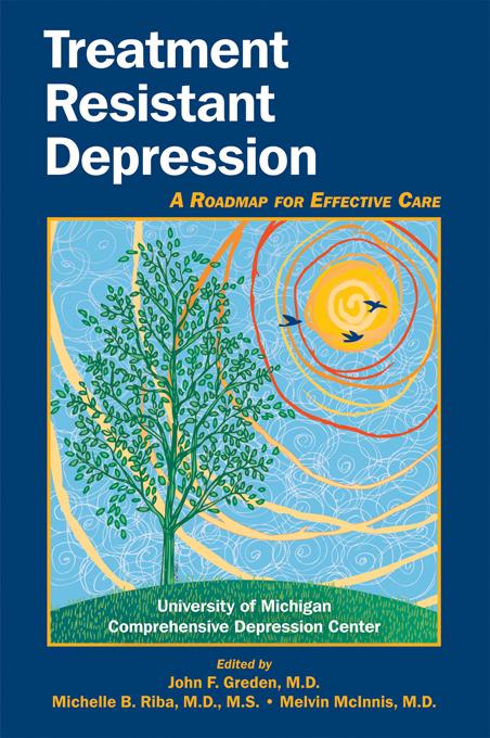 Treatment Resistant Depression by John F. Greden, Melvin G. McInnis, Michelle B. Riba, University of Michigan Comprehensive Depression Center