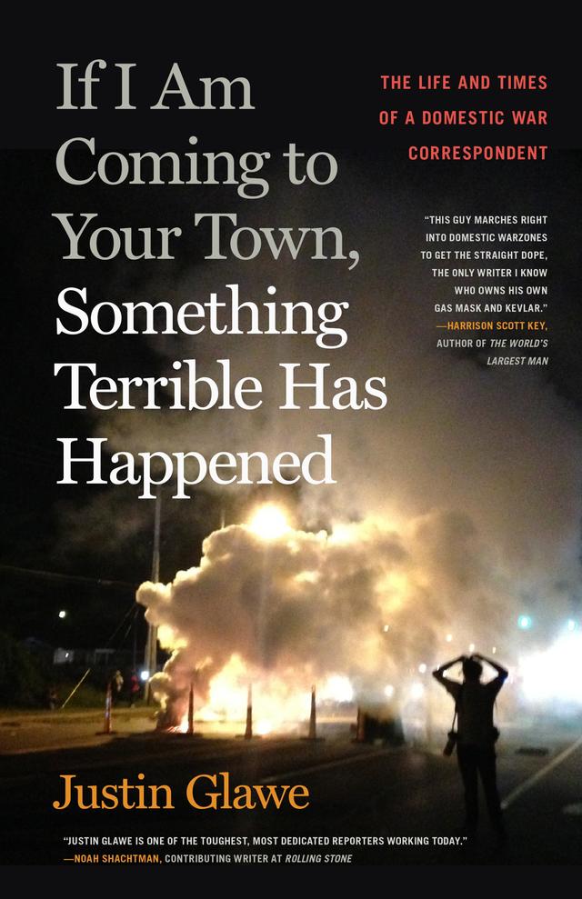 If I Am Coming to Your Town, Something Terrible Has Happened by Justin Glawe