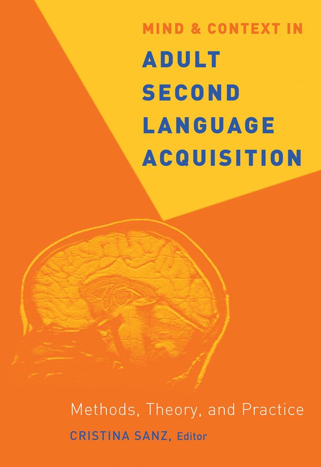 Mind and Context in Adult Second Language Acquisition by Akiko Fujii, Alison Mackey, Bill VanPatten, Catherine A. Stafford, Cristina Sanz, Harriet Wood Bowden, Heidi Byrnes, Kara Morgan-Short, Melissa A. Bowles, Michael T. Ullman, Rebecca Adams, Rebekha Abbuhl, Ronald P. Leow, Rusan Chen