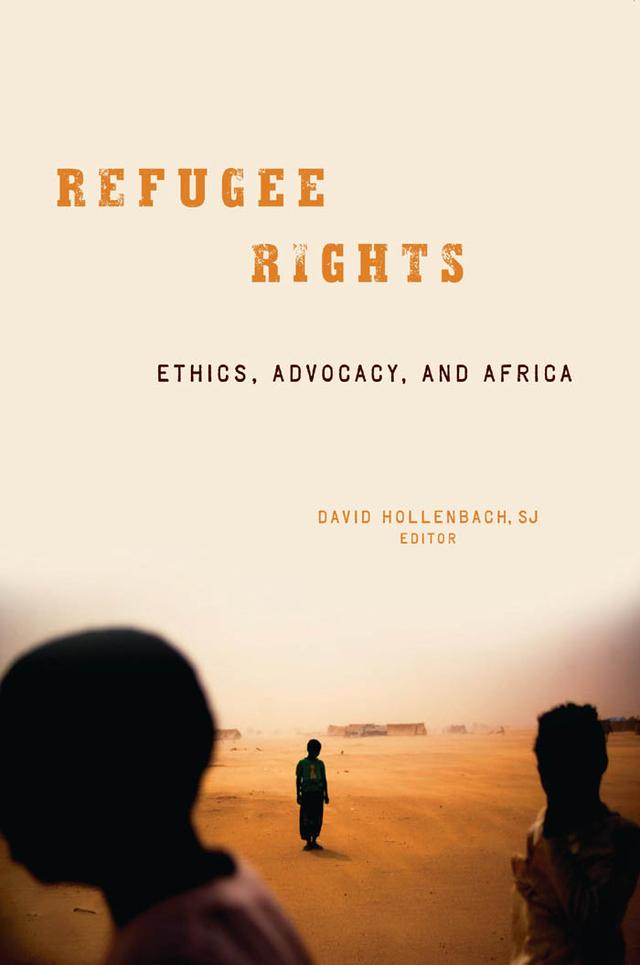 Refugee Rights by Abebe Feyissa, Agbonkhianmeghe E. Orobator, Binaifer Nowrojee, David Hollenbach, John Burton Wagacha, John K. Guiney, Joint Commission for Refugees of the Burundi and Tanzania Episcopal Conferences, Khoti A. C. Kamanga, Lam Oryem Cosmas, Loren B. Landau, Lucy Hovil, Moses Chrispus Okello, Rebecca Horn, Stephen J. Pope, Susan F. Martin, William R. O'Neill