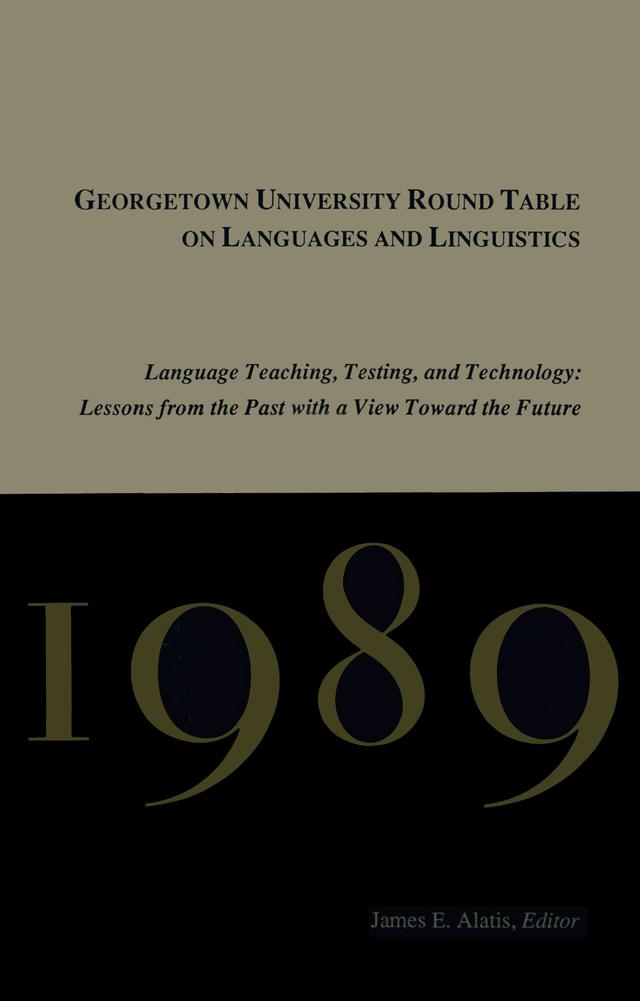 Georgetown University Round Table on Languages and Linguistics (GURT) 1989: Language Teaching, Testing, and Technology by James E. Alatis