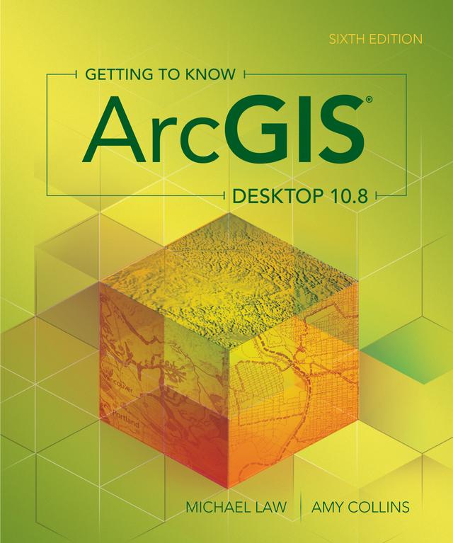 Getting to Know ArcGIS Desktop 10.8 by Michael Law, Amy Collins