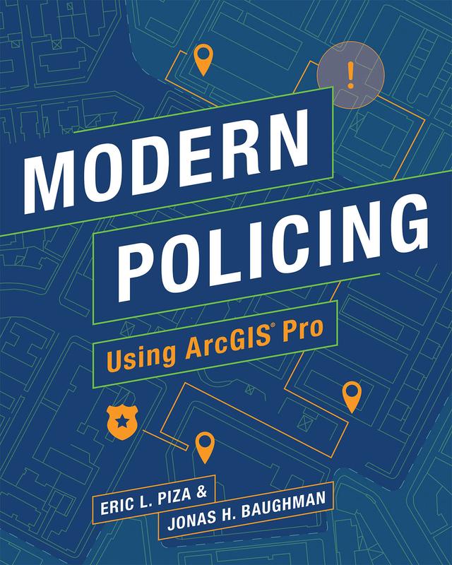 Modern Policing Using ArcGIS Pro by Eric L. Piza, Jonas H. Baughman