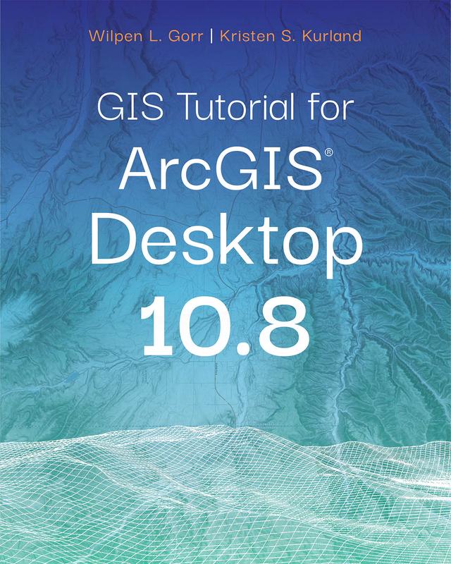 GIS Tutorial for ArcGIS Desktop 10.8 by Kristen S. Kurland, Wilpen L. Gorr