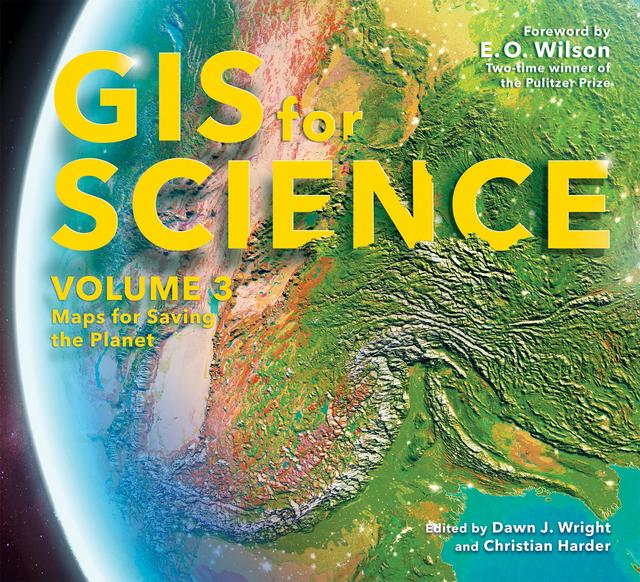 GIS for Science, Volume 3 by Christian Harder, Dawn J. Wright, E.O. Wilson