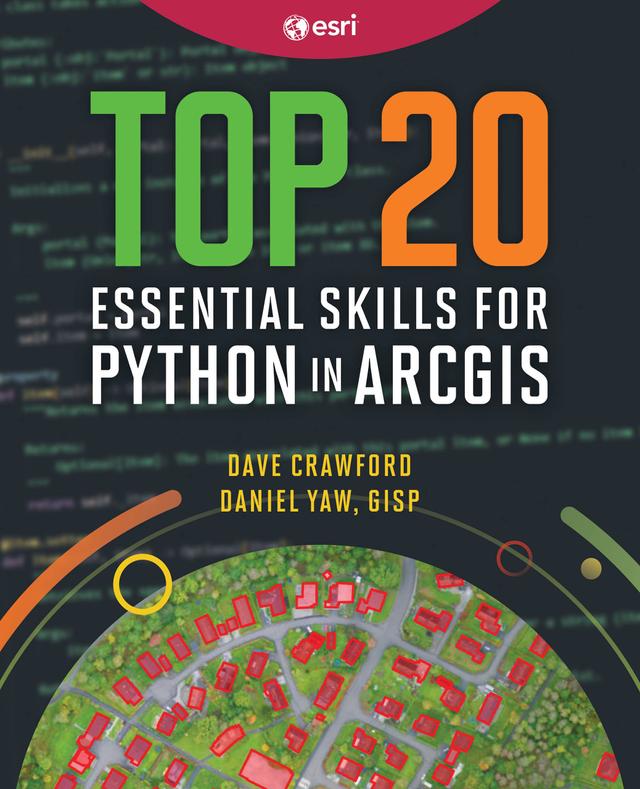 Top 20 Essential Skills for Python in ArcGIS by Daniel Yaw, Dave Crawford