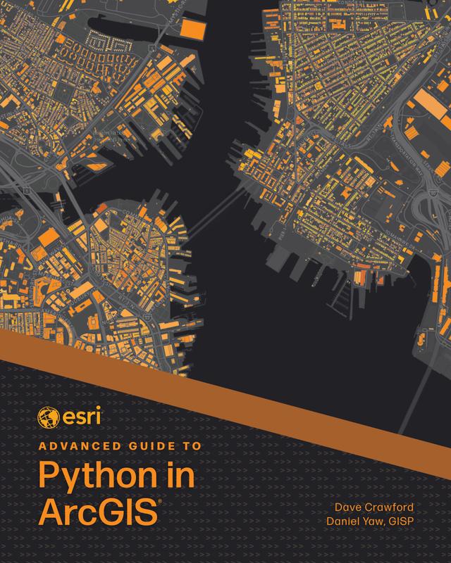 Esri Advanced Guide to Python in ArcGIS by Daniel Yaw, Dave Crawford