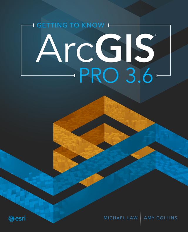 Getting to Know ArcGIS Pro 3.6 by Amy Collins, Michael Law