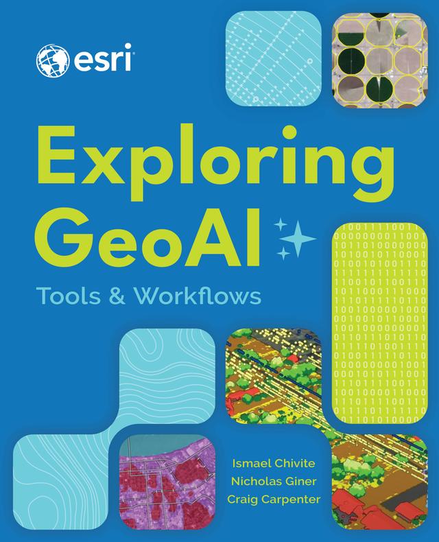 Exploring GeoAI by Craig Carpenter, Ismael Chivite, Nicholas Giner