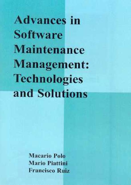Advances in Software Maintenance Management: Technologies and Solutions by Francisco Ruiz, Macario Polo, Mario Piattini