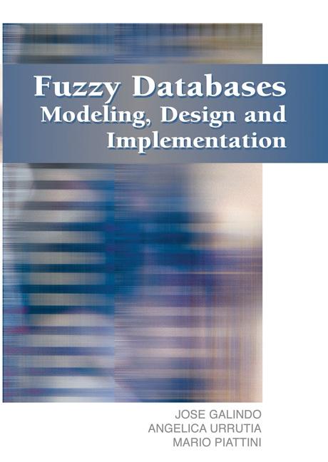 Fuzzy Databases: Modeling, Design and Implementation by Angelica Urrutia, José Galindo, Mario Piattini