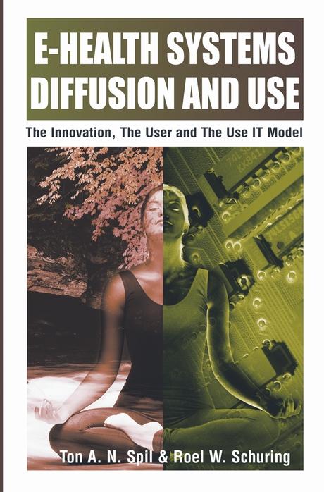 E-Health Systems Diffusion and Use: The Innovation, the User and the Use IT Model by R.W. Schuring, Ton Spil