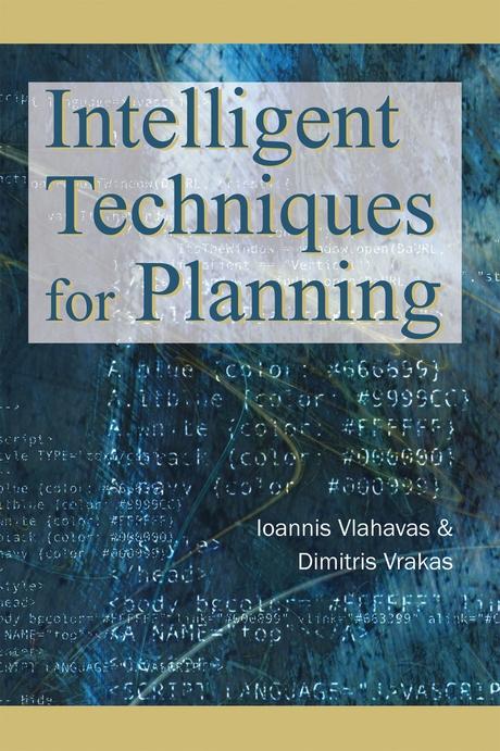 Intelligent Techniques for Planning by Dimitris Vrakas, Ioannis Vlahavas
