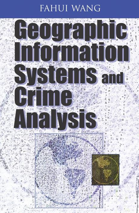 Geographic Information Systems and Crime Analysis by Fahui Wang