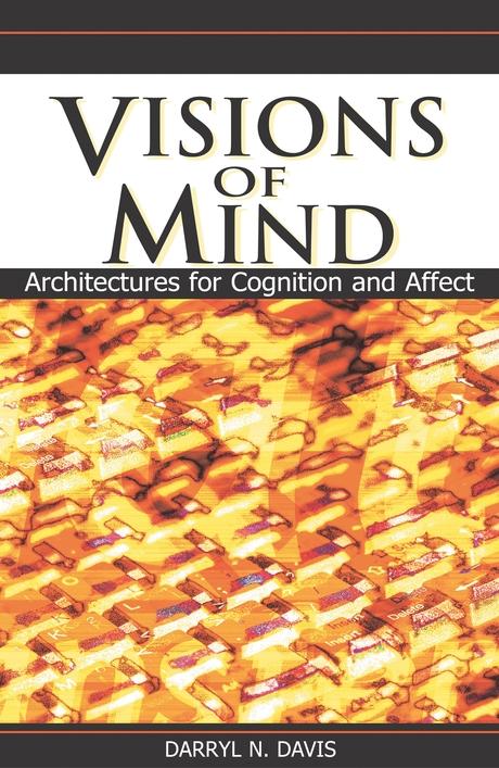 Visions of Mind: Architectures for Cognition and Affect by Darryl N. Davis