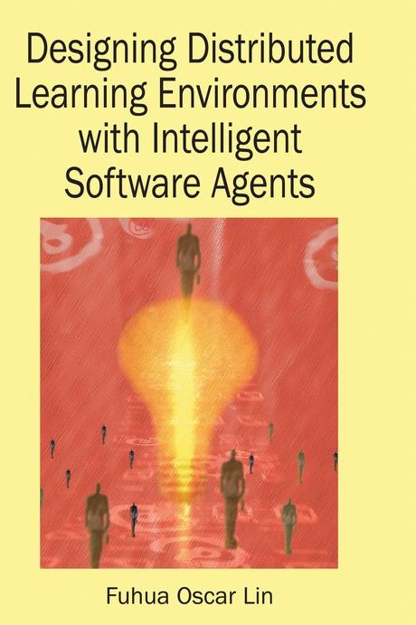 Designing Distributed Learning Environments with Intelligent Software Agents by Fuhua Lin