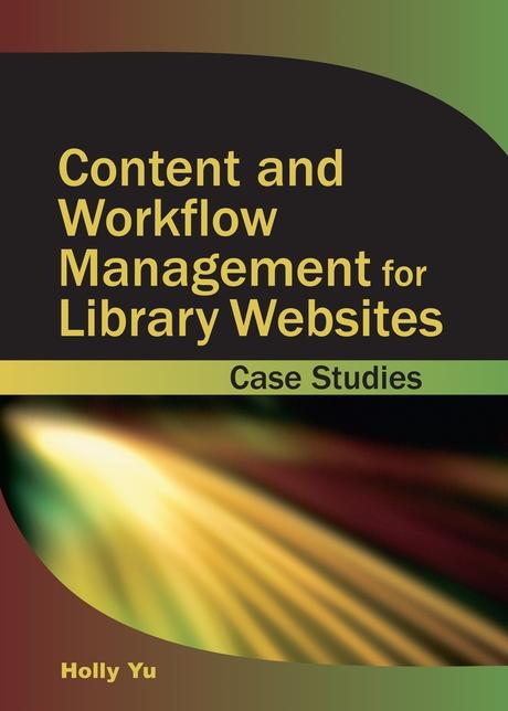 Content and Workflow Management for Library Websites: Case Studies by Holly Yu