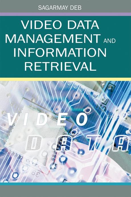 Video Data Management and Information Retrieval by Sagarmay Deb