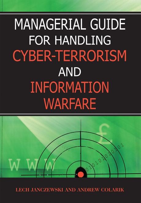 Managerial Guide for Handling Cyber-Terrorism and Information Warfare by Andrew Colarik, Lech Janczewski