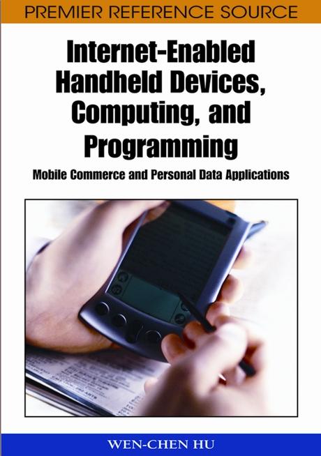 Internet-Enabled Handheld Devices, Computing, and Programming: Mobile Commerce and Personal Data Applications by Wen-Chen Hu