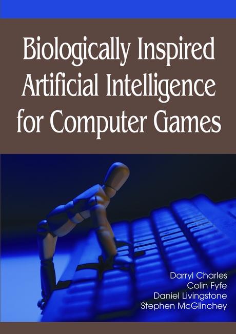 Biologically Inspired Artificial Intelligence for Computer Games by Colin Fyfe, Daniel Livingstone, Darryl Charles, Stephen McGlinchey