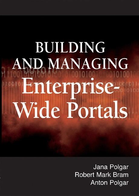 Building and Managing Enterprise-Wide Portals by Jana Polgar, Robert Mark Bram, Tony Polgar