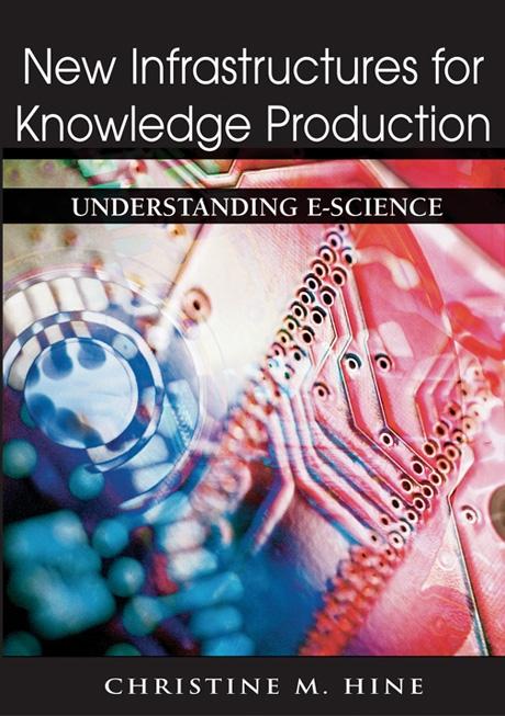 New Infrastructures for Knowledge Production: Understanding E-Science by Christine Hine
