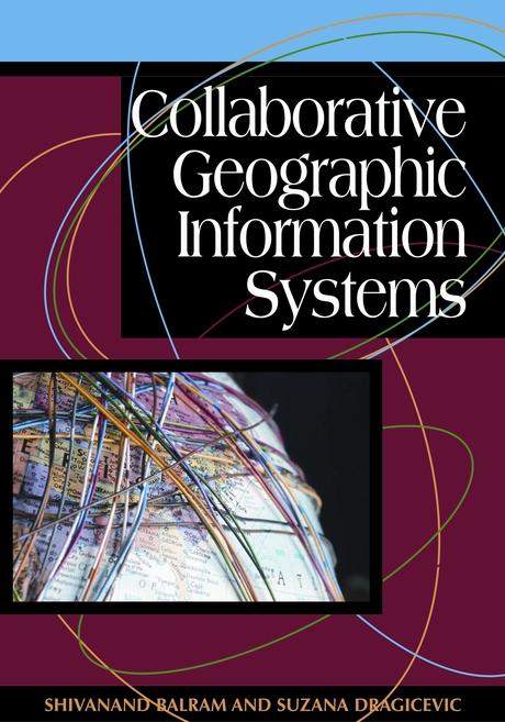 Collaborative Geographic Information Systems by Shivanand Balram, Suzana Dragicevic