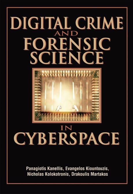 Digital Crime and Forensic Science in Cyberspace by Drakoulis Martakos, Evangelos Kiountouzis, Nicholas Kolokotronis, Panagiotis Kanellis