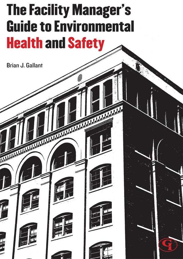 The Facility Manager's Guide to Environmental Health and Safety by Brian J. Gallant
