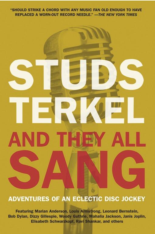 And They All Sang by Bob Dylan, Dizzy Gillespie, Elisabeth Schwarzkopf, Janis Joplin, Leonard Bernstein, Louis Armstrong, Mahalia Jackson, Marlan Anderson, Ravi Shankar, Studs Terkel, Woody Guthrie
