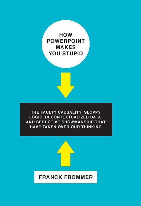 How PowerPoint Makes You Stupid by Franck Frommer, George Holoch