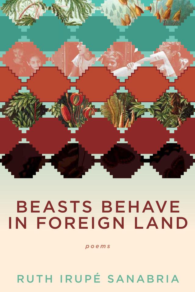 Beasts Behave in Foreign Land by Ruth Irupe Sanabria
