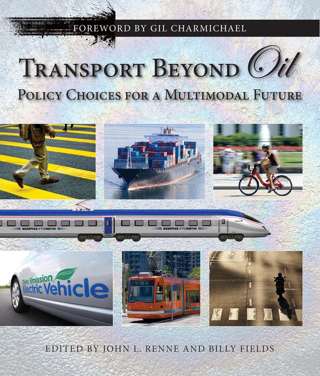 Transport Beyond Oil by Alan Sanford Drake, Anthony Charles Hull, Billy Fields, Bradley W. Lane, Christopher Hanson, David G. Burwell, Deborah Gordon, Deron Lovaas, Edward Burgess, Gilbert E. Carmichael, Jago Dodson, Jeffrey Kenworthy, Jie (Jane) Lin, Joanne R. Potter, John L. Renne, Kevin Mills, Neil Sipe, Peter Newman, Petra E. Todorovich Messick, Projjal K. Dutta, Robert Noland, Simon McDonnell, Todd Litman