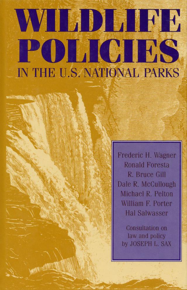 Wildlife Policies in the U.S. National Parks by Dale Richard McCullough, Frederic H. Wagner, Hal Salwasser, Michael R. Pelton, Richard Bruce Gill, Ronald Foresta, William F. Porter