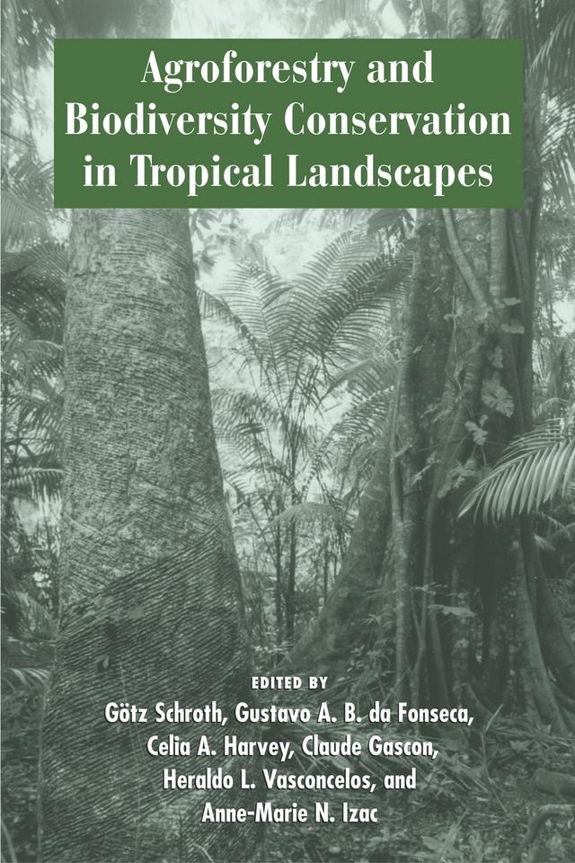 Agroforestry and Biodiversity Conservation in Tropical Landscapes by Anne-Marie N. Izac, Celia A. Harvey, Claude Gascon, Götz Schroth, Gustavo A. B. da Fonseca, Heraldo L. Vasconcelos