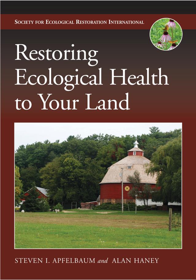 Restoring Ecological Health to Your Land by Alan W. Haney, Steven I. Apfelbaum