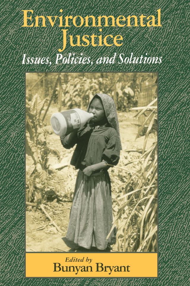 Environmental Justice by Beverly Wright, Bunyan Bryant, Cathy Solheim, Charles E. Faupel, Connor Bailey, David Hahn Baker, David Ostendorf, Deeohn Ferris, Dorrie Rosenblatt, Frances Larkin, Jamal Kadri, J. Mark Fly, Kelly Alley, Patrick C. West, Rebecca Head, Robert Marans, Robert Wolcott, Roger Bezdek, Tom B.K. Goldtooth, William Drayton