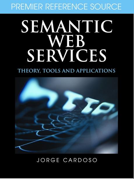Semantic Web Services: Theory, Tools and Applications by Jorge Cardoso