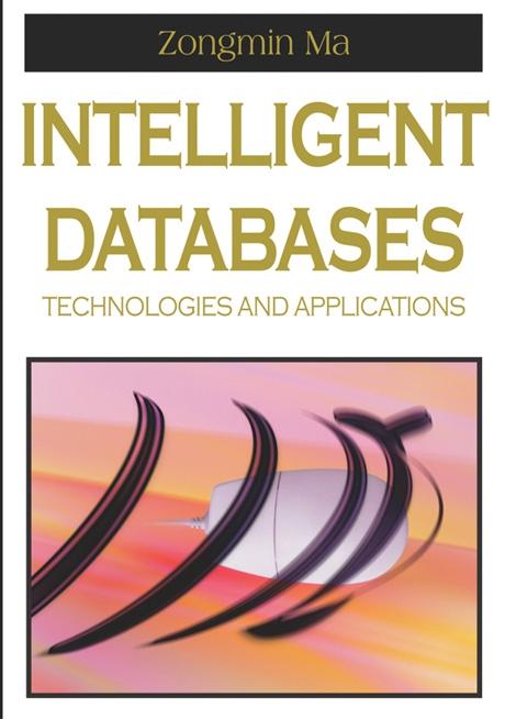 Intelligent Databases: Technologies and Applications by Zongmin Ma