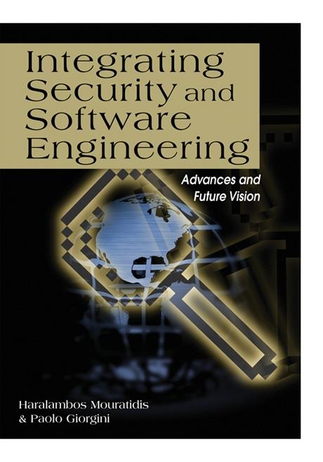 Integrating Security and Software Engineering: Advances and Future Visions by Haralambos Mouratidis, Paolo Giorgini