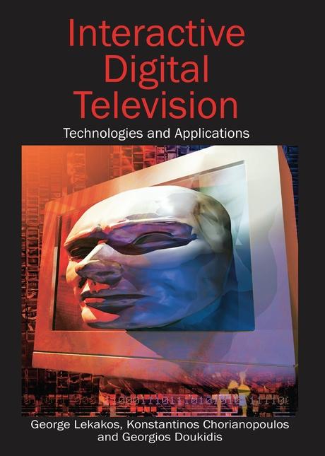 Interactive Digital Television: Technologies and Applications by George Lekakos, Georgios Doukidis, Konstantinos Chorianopoulos