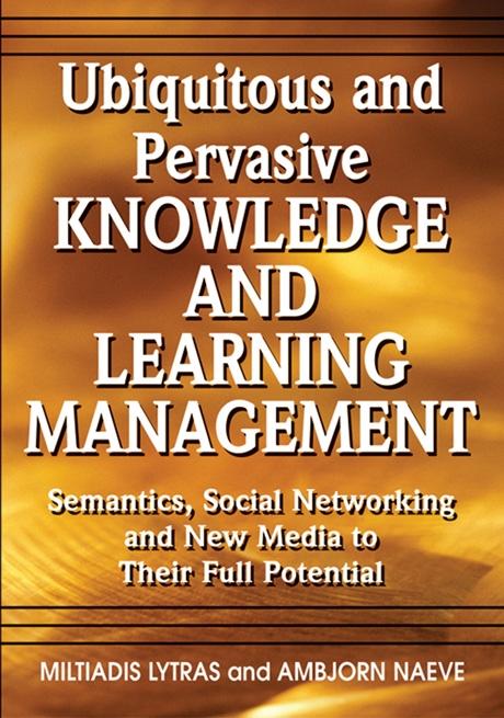 Ubiquitous and Pervasive Knowledge and Learning Management: Semantics, Social Networking and New Media to Their Full Potential by Ambjörn Naeve, Miltiadis D. Lytras