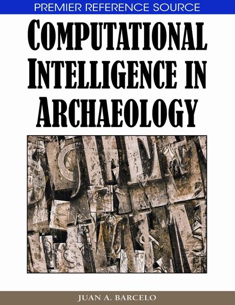 Computational Intelligence in Archaeology by Juan A. Barcelo