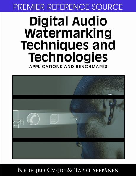 Digital Audio Watermarking Techniques and Technologies: Applications and Benchmarks by Nedeljko Cvejic, Tapio Seppänen